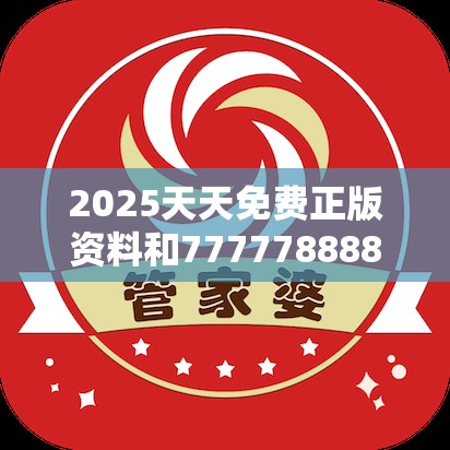 2025天天免费正版资料和7777788888管家婆老家丫，实用剖析、专家解读解释与落实?