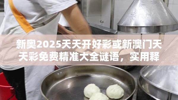 新奥2025天天开好彩或新澳门天天彩免费精准大全谜语，实用释义、专家解读解释与落实-拒绝欺骗性承诺