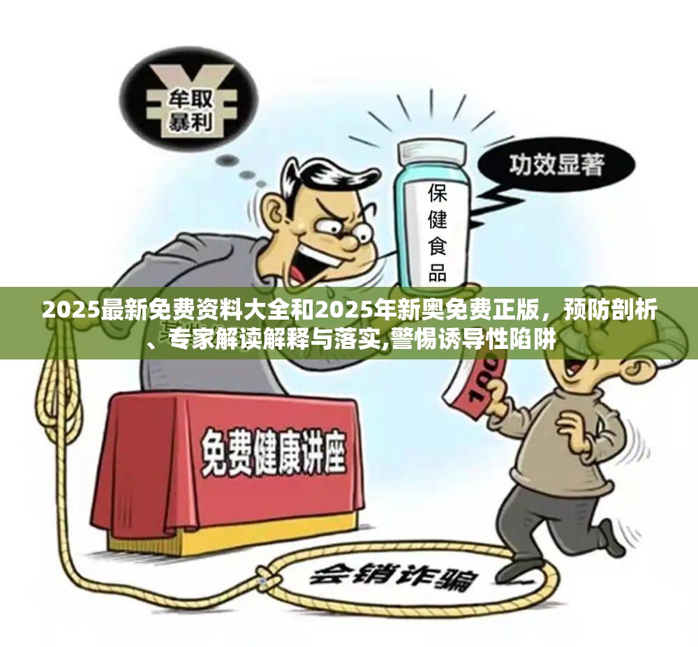 2025最新免费资料大全和2025年新奥免费正版，预防剖析、专家解读解释与落实,警惕诱导性陷阱