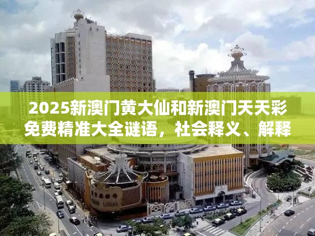 2025新澳门黄大仙和新澳门天天彩免费精准大全谜语，社会释义、解释与落实-留心欺诈性广告