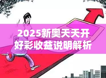 2025新奥天天开好彩收益说明解析与二四六香香资料期期准用途，预防剖析、专家解读解释与落实,警惕诱导性陷阱