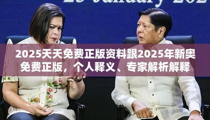 2025天天免费正版资料跟2025年新奥免费正版，个人释义、专家解析解释与落实?留心虚假的虚架势