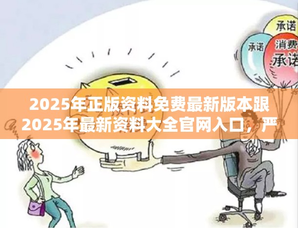 2025年正版资料免费最新版本跟2025年最新资料大全官网入口，严防消费陷阱,完整释义、专家解析解释与落实